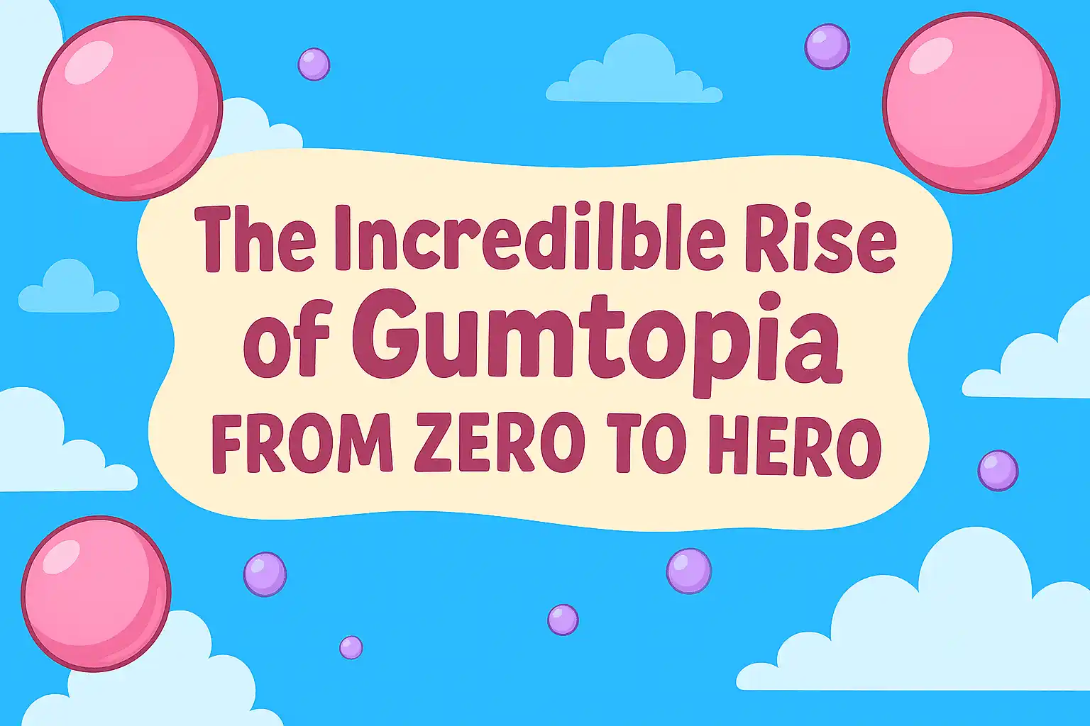 The Incredible Rise of Gumtopia: From Zero to Hero